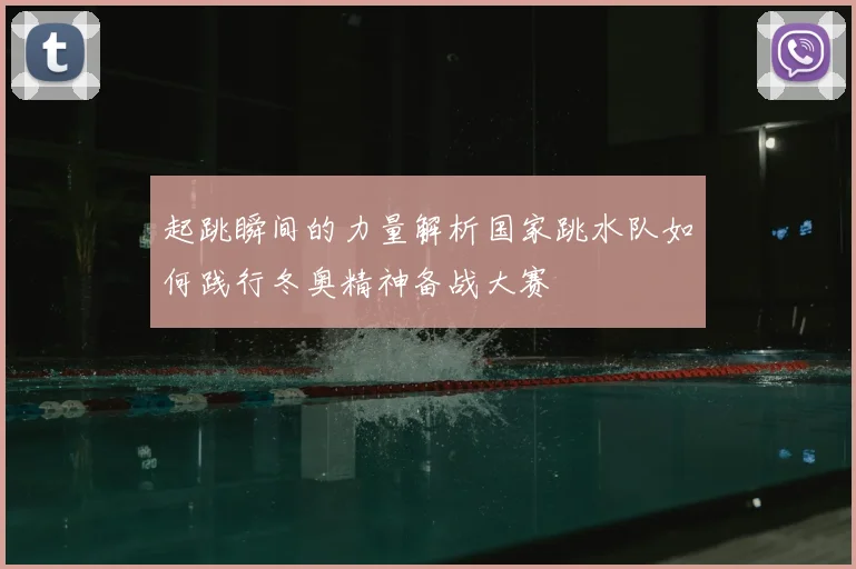 起跳瞬间的力量解析国家跳水队如何践行冬奥精神备战大赛