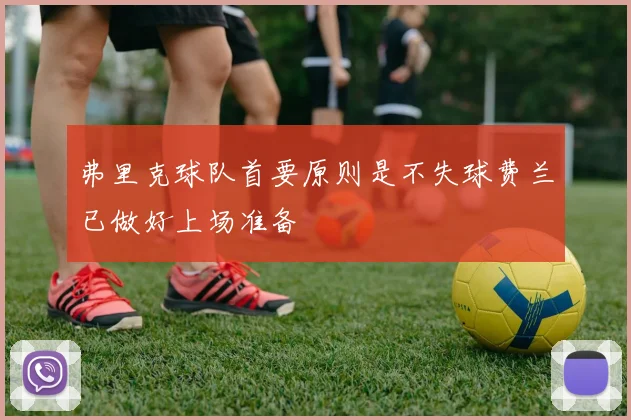 弗里克球队首要原则是不失球费兰已做好上场准备