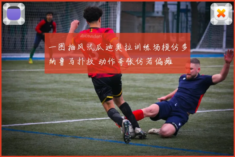 一图抽风流瓜迪奥拉训练场模仿多纳鲁马扑救 动作夸张仿若偏瘫