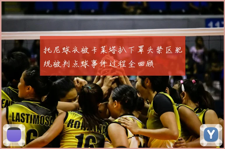 托尼球衣被卡莱塔扒下罩头禁区犯规被判点球事件过程全回顾