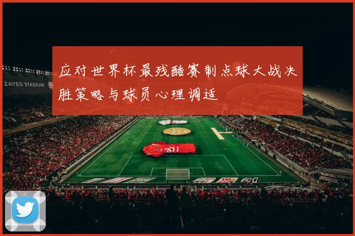 应对世界杯最残酷赛制点球大战决胜策略与球员心理调适
